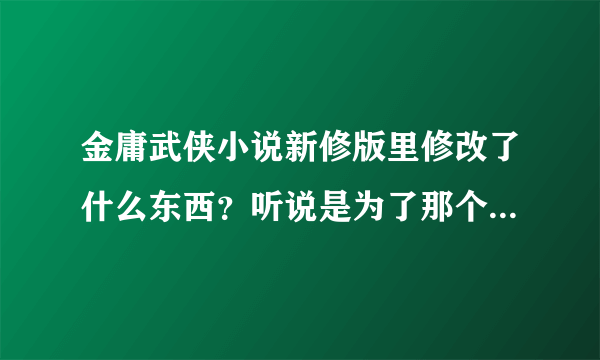 金庸武侠小说新修版里修改了什么东西？听说是为了那个倪匡写得不好而特意修改的