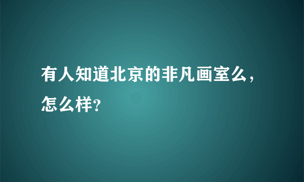 有人知道北京的非凡画室么，怎么样？