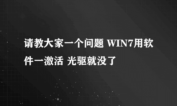 请教大家一个问题 WIN7用软件一激活 光驱就没了