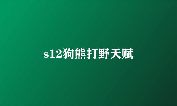 s12狗熊打野天赋