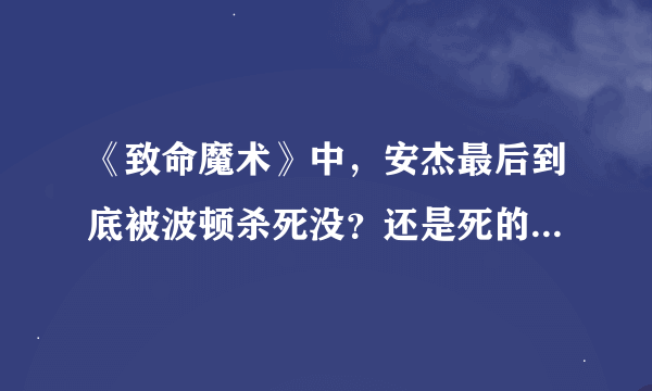 《致命魔术》中，安杰最后到底被波顿杀死没？还是死的只是一个复制人，为什么？请详细告诉我下剧情。