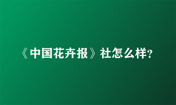 《中国花卉报》社怎么样？