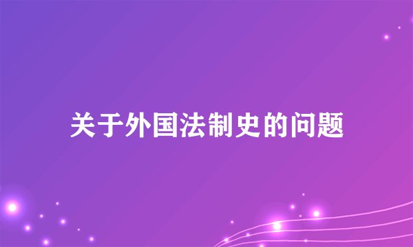 关于外国法制史的问题