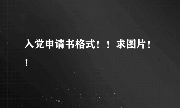 入党申请书格式！！求图片！！