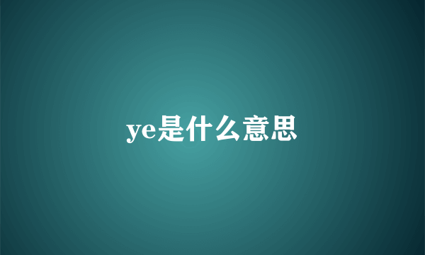 ye是什么意思