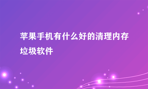 苹果手机有什么好的清理内存垃圾软件