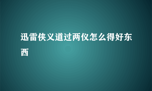 迅雷侠义道过两仪怎么得好东西