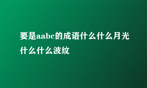 要是aabc的成语什么什么月光什么什么波纹