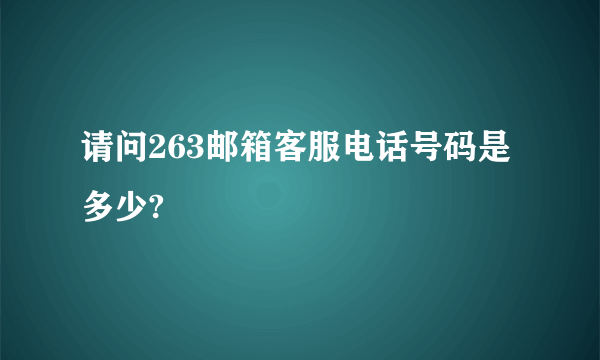 请问263邮箱客服电话号码是多少?