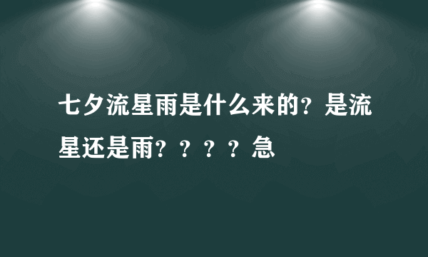 七夕流星雨是什么来的？是流星还是雨？？？？急