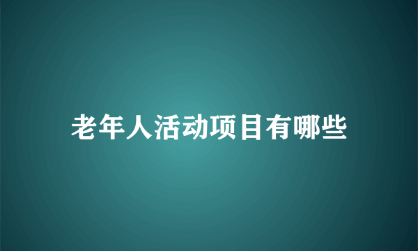 老年人活动项目有哪些