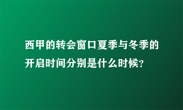 西甲的转会窗口夏季与冬季的开启时间分别是什么时候？