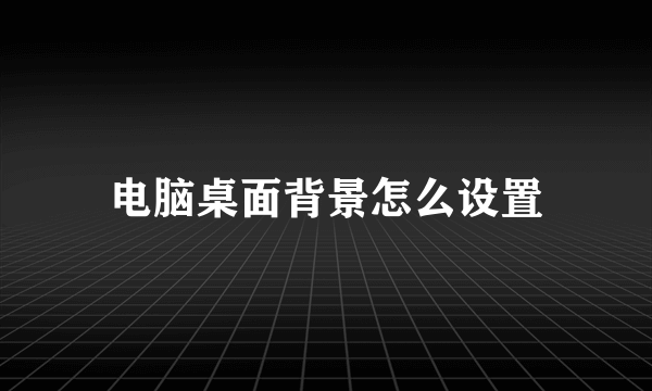 电脑桌面背景怎么设置