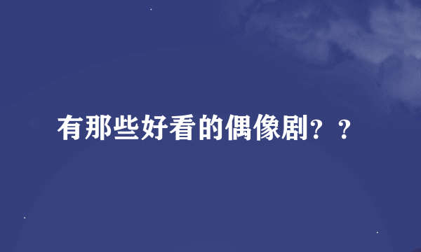 有那些好看的偶像剧？？