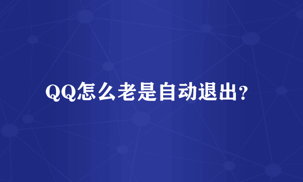 QQ怎么老是自动退出？