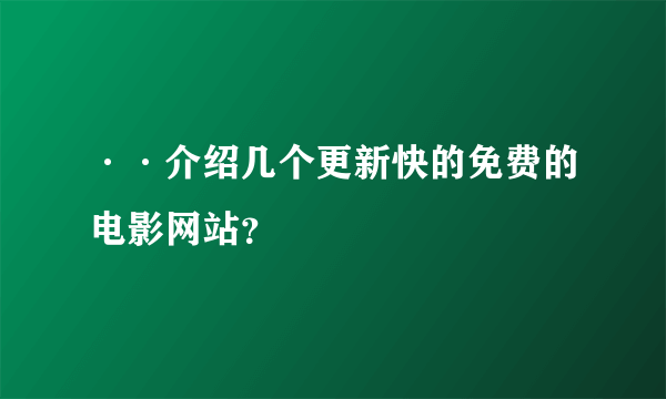 ··介绍几个更新快的免费的电影网站？