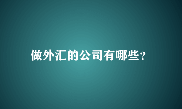 做外汇的公司有哪些？