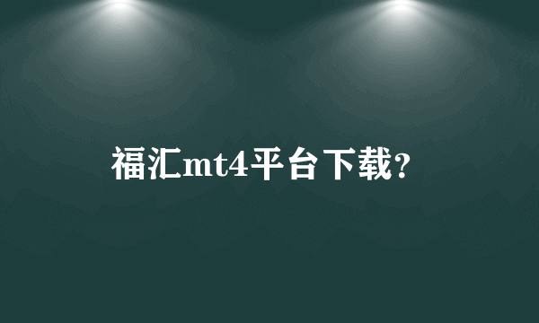 福汇mt4平台下载？