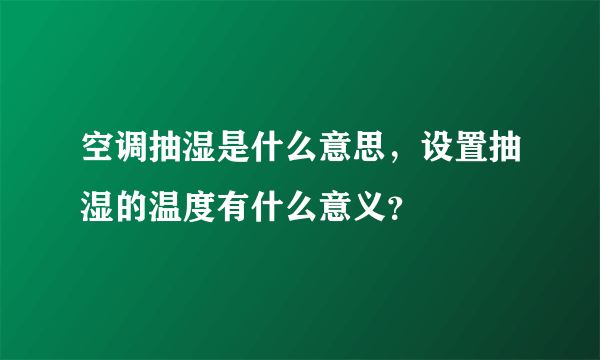 空调抽湿是什么意思，设置抽湿的温度有什么意义？