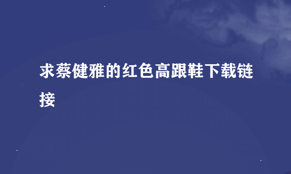 求蔡健雅的红色高跟鞋下载链接