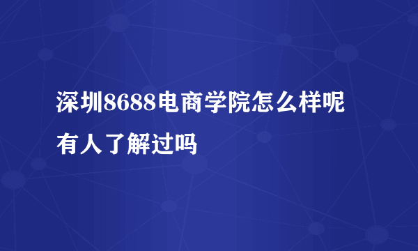 深圳8688电商学院怎么样呢 有人了解过吗