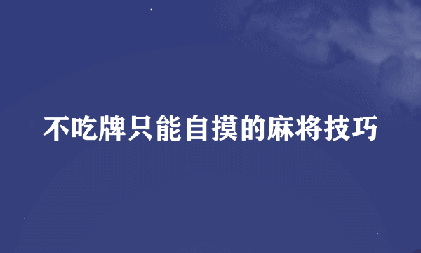 不吃牌只能自摸的麻将技巧