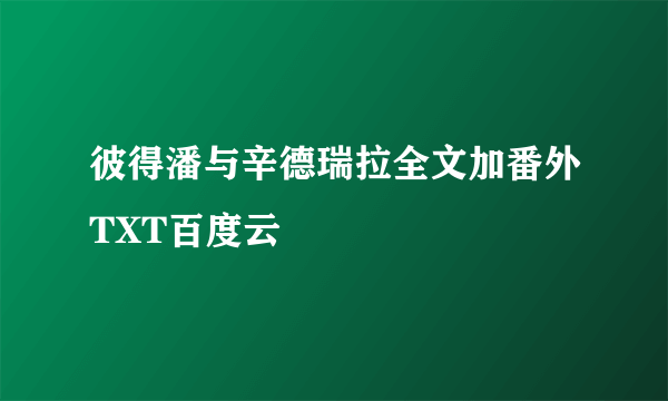 彼得潘与辛德瑞拉全文加番外TXT百度云