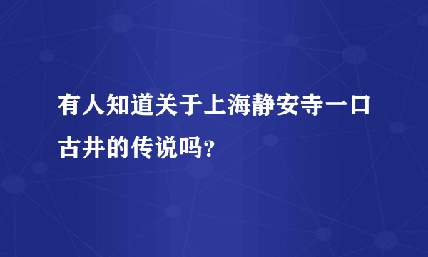 有人知道关于上海静安寺一口古井的传说吗？