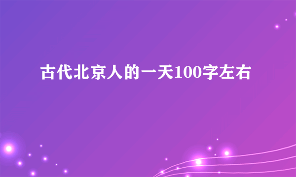 古代北京人的一天100字左右