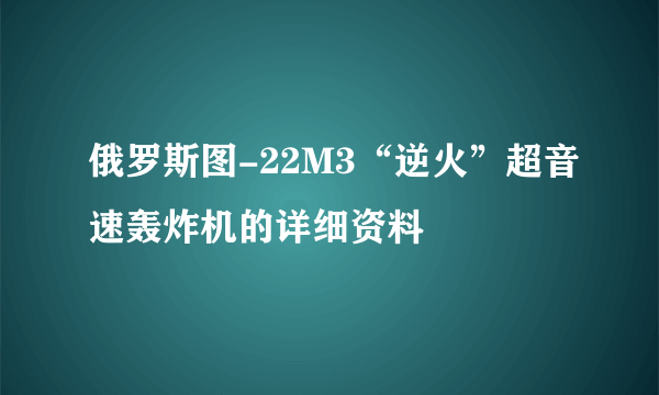 俄罗斯图-22M3“逆火”超音速轰炸机的详细资料