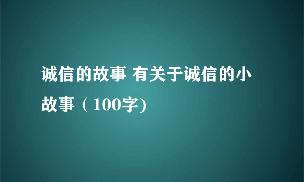 诚信的故事 有关于诚信的小故事（100字)