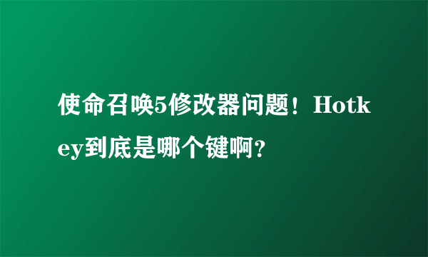 使命召唤5修改器问题！Hotkey到底是哪个键啊？