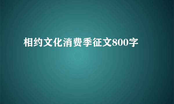 相约文化消费季征文800字