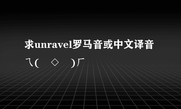 求unravel罗马音或中文译音 ㄟ(≧◇≦)ㄏ