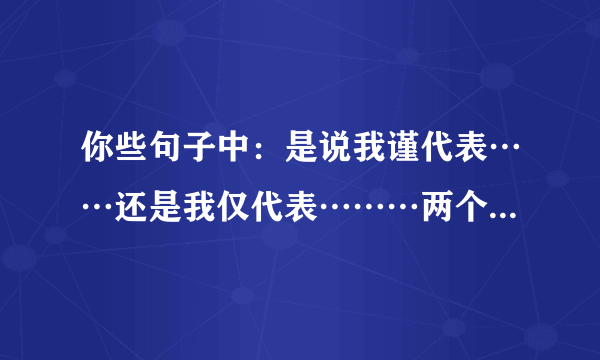 你些句子中：是说我谨代表……还是我仅代表………两个仅（谨）哪个错的啊…