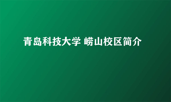 青岛科技大学 崂山校区简介