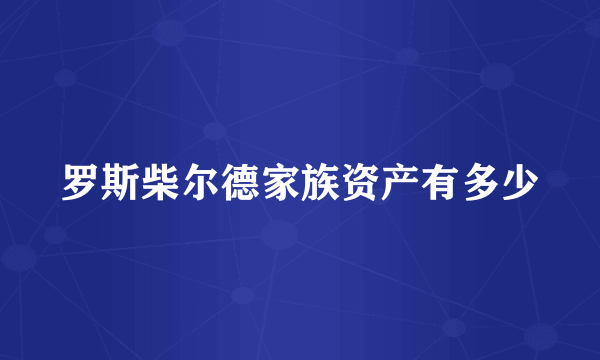 罗斯柴尔德家族资产有多少