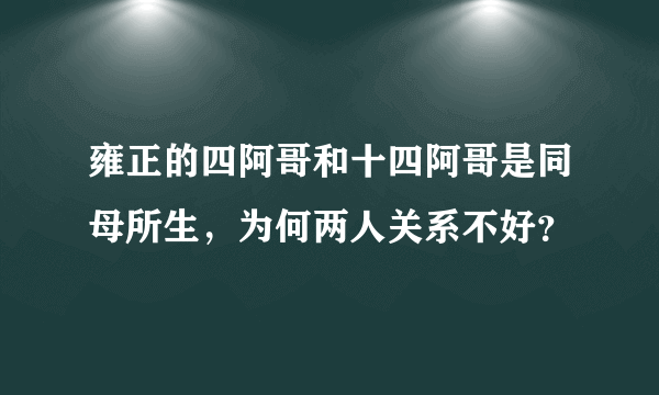 雍正的四阿哥和十四阿哥是同母所生，为何两人关系不好？