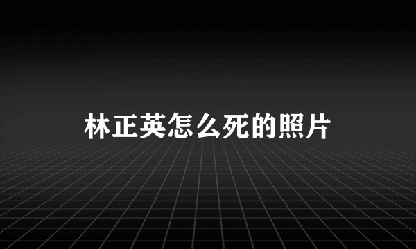 林正英怎么死的照片