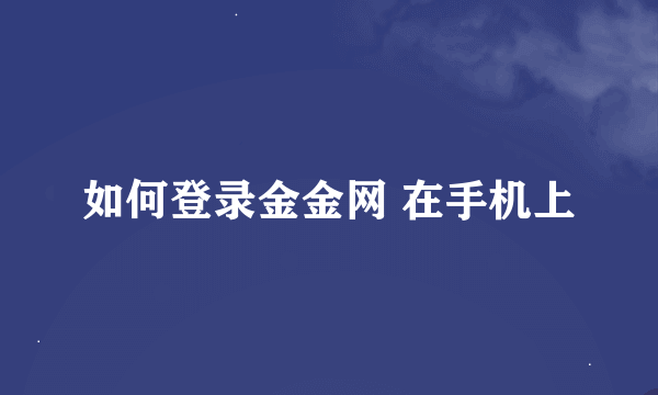 如何登录金金网 在手机上