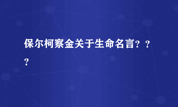 保尔柯察金关于生命名言？？？