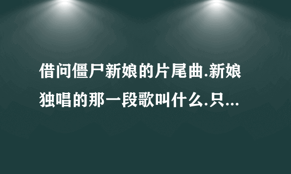 借问僵尸新娘的片尾曲.新娘独唱的那一段歌叫什么.只记得N好听..