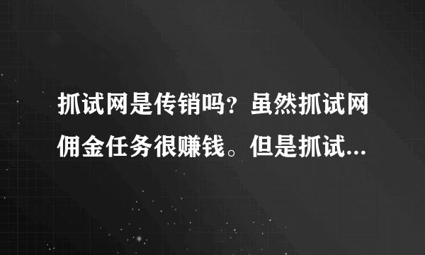 抓试网是传销吗？虽然抓试网佣金任务很赚钱。但是抓试网的邀请模式也是拉人头的，这是传销平台吗？