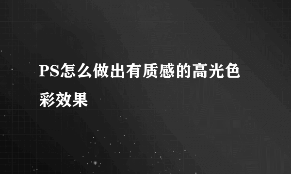 PS怎么做出有质感的高光色彩效果