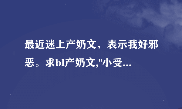 最近迷上产奶文，表示我好邪恶。求bl产奶文,