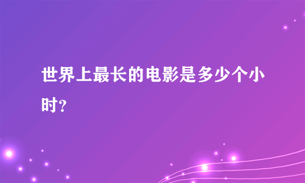 世界上最长的电影是多少个小时？