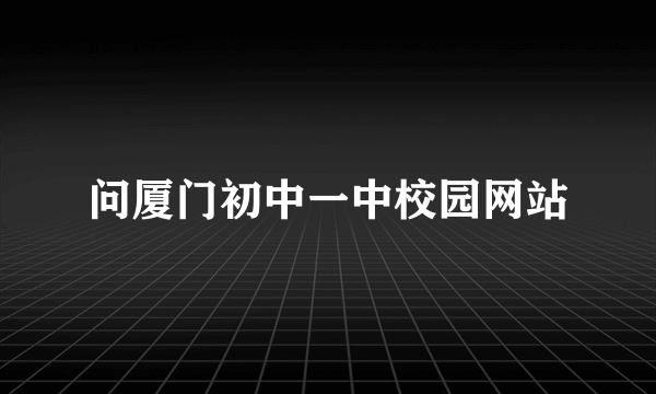 问厦门初中一中校园网站