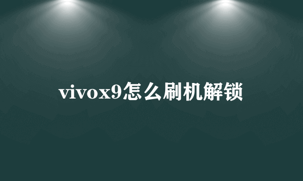 vivox9怎么刷机解锁