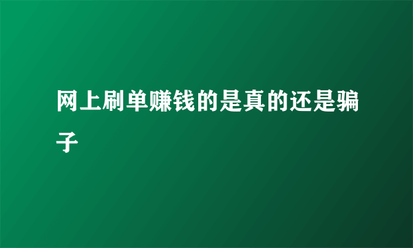 网上刷单赚钱的是真的还是骗子