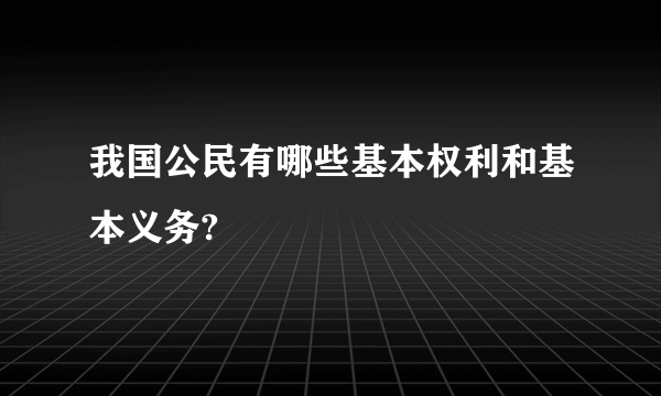 我国公民有哪些基本权利和基本义务?